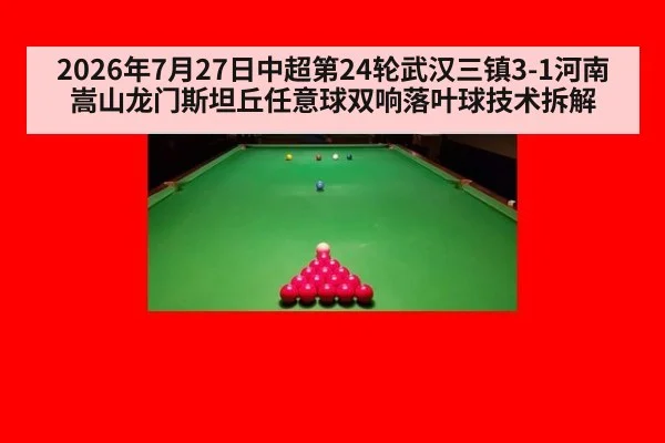 2026年7月27日中超第24轮武汉三镇3-1河南嵩山龙门斯坦丘任意球双响落叶球技术拆解